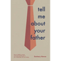 Tell Me About Your Father: How to identify, process, and overcome the pain in your relationship with your father. - Paperback
