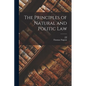 The Principles of Natural and Politic Law - Paperback