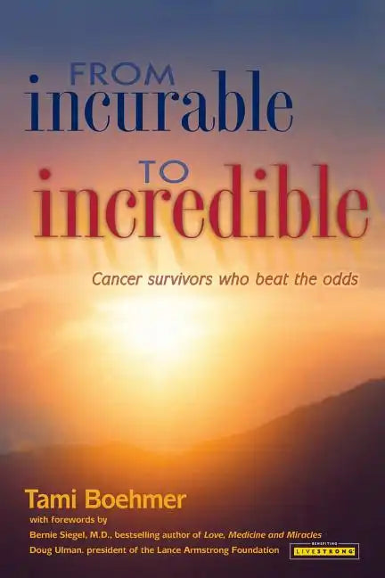From Incurable to Incredible: Cancer Survivors Who Beat the Odds - Paperback