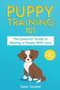 Puppy Training 101: The Essential Guide to Raising a Puppy With Love. Train Your Puppy and Raise the Perfect Dog Through Potty Training, H - Paperback
