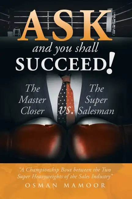 Ask and You Shall Succeed!: The Master Closer Vs. the Super Salesman - Paperback