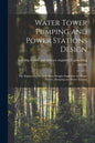 Water Tower Pumping and Power Stations Design: the Engineering Records Prize Designs Suggestive for Water Towers, Pumping and Power Stations - Paperback