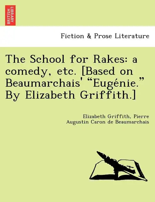 The School for Rakes: A Comedy, Etc. [Based on Beaumarchais' Euge Nie. by Elizabeth Griffith.] - Paperback