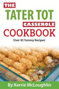 The Tater Tot Casserole Cookbook: Over 45 Yummy Recipes! - Paperback