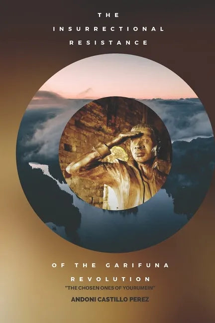 Insurrectional Resistance of the Garifuna Revolution: The Chosen Ones of Yourumein - Paperback