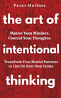 The Art of Intentional Thinking: Master Your Mindset. Control Your Thoughts. Transform Your Mental Patterns to Live On Your Own Terms. - Paperback