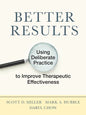 Better Results: Using Deliberate Practice to Improve Therapeutic Effectiveness - Paperback
