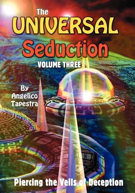 The Universal Seduction: Piercing the Veils of Deception, Volume 3 - Paperback