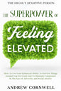 Highly Sensitive Person: THE SUPERPOWER OF ELEVATED FEELING - How To Use Your Enhanced Ability To Feel For Things Around You For Good And To Ma - Paperback