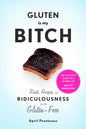 Gluten Is My Bitch: Rants, Recipes, and Ridiculousness for the Gluten-Free - Paperback