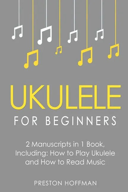 Ukulele for Beginners: Bundle - The Only 2 Books You Need to Learn to Play Ukulele and Reading Ukulele Sheet Music Today - Paperback