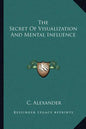 The Secret of Visualization and Mental Influence - Paperback