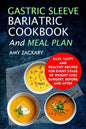 Gastric Sleeve Bariatric Cookbook And Meal Plan: Easy, Tasty And Healthy Recipes For Every Stage Of Weight Loss Surgery, Before And After - Paperback