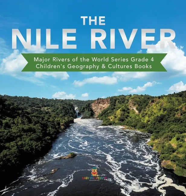 The Nile River Major Rivers of the World Series Grade 4 Children's Geography & Cultures Books - Hardcover