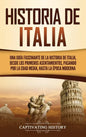 Historia de Italia: Una guía fascinante de la historia de Italia, desde los primeros asentamientos, pasando por la Edad Media, hasta la época moderna - Hardcover