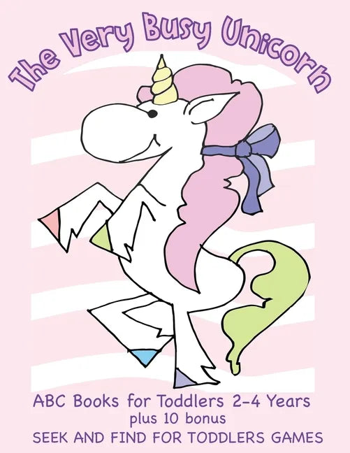 The Very Busy Unicorn ABC Books for Toddlers 2-4 Years plus 10 Bonus Seek and Find for Toddlers Games: ABC Books for Toddlers 2-4 Years Preschoolers a - Paperback