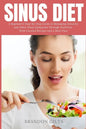 Sinus Diet: A Beginner's Step-by-Step Guide to Managing Sinusitis and Other Sinus Symptoms Through Nutrition: With Curated Recipes and a Meal Plan - Paperback