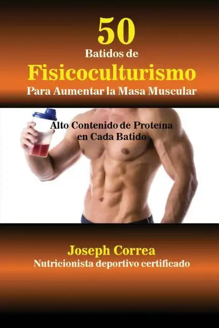 50 Batidos de Fisicoculturismo para Aumentar la Masa Muscular: Alto contenido de proteína en cada batido - Paperback