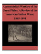 Asymmetrical Warfare of the Great Plains, A Review of the American Indian Wars: 1865-1891 - Paperback