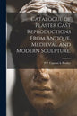 Catalogue of Plaster Cast Reproductions From Antique, Medieval and Modern Sculpture. - Paperback