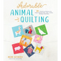 Adorable Animal Quilting: 20+ Charming Patterns for Paper-Pieced Dogs, Cats, Turtles, Monkeys and More - Paperback