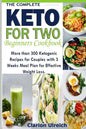 The Complete Keto For Two Beginners Cookbook: More than 300 Ketogenic Recipes for Couples with 3 Weeks Meal Plan for Effective Weight Loss. - Paperback