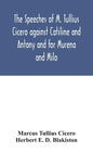 The speeches of M. Tullius Cicero against Catiline and Antony and for Murena and Milo - Hardcover