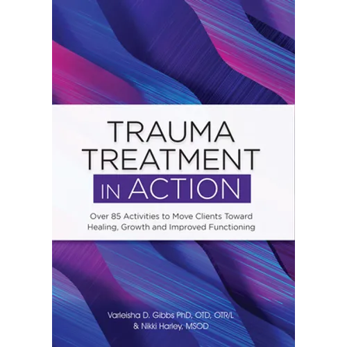 Trauma Treatment in Action: Over 85 Activities to Move Clients Toward Healing, Growth and Improved Functioning - Paperback