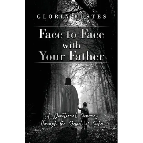 Face to Face with Your Father: A Devotional Journey Through the Gospel of John - Paperback
