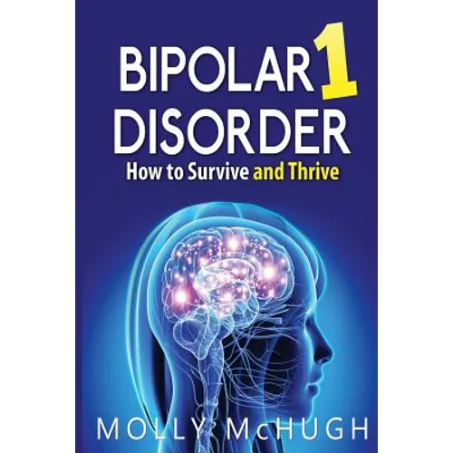 Bipolar 1 Disorder - How to Survive and Thrive - Paperback