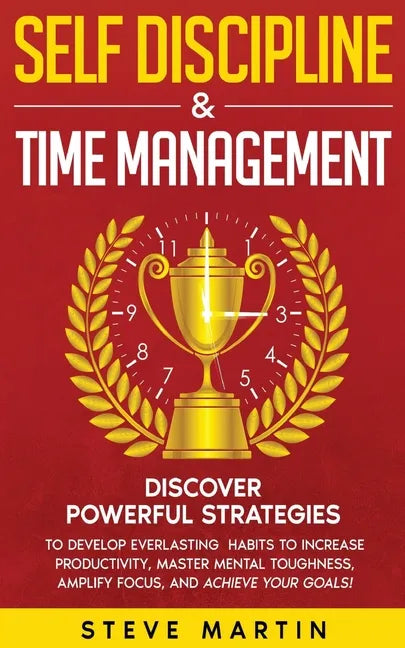 Self Discipline & Time Management: Discover Powerful Strategies to Develop Everlasting Habits to Increase Productivity, Master Mental Toughness, Ampli - Paperback