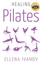 Healing Pilates: Pilates - Successful Guide to Pilates Anatomy, Pilates Exercises, and Total Body Fitness - Paperback