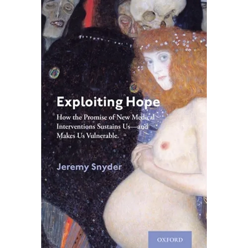 Exploiting Hope: How the Promise of New Medical Interventions Sustains Us--And Makes Us Vulnerable - Hardcover