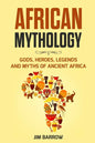African Mythology: Gods, Heroes, Legends and Myths of Ancient Africa - Paperback