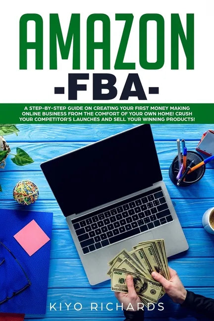 Amazon FBA: A Step-by-Step Guide on Creating Your First Money Making Online Business from the Comfort of Your Own Home! Crush your - Paperback