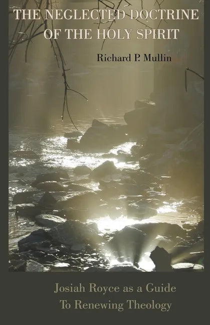 The Neglected Doctrine of the Holy Spirit: Josiah Royce as a Guide to Renewing Theology - Paperback