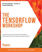 The TensorFlow Workshop: A hands-on guide to building deep learning models from scratch using real-world datasets - Paperback