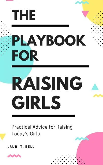 The Playbook for Raising Girls: A Practical Guide for Raising Today's Girls - Paperback