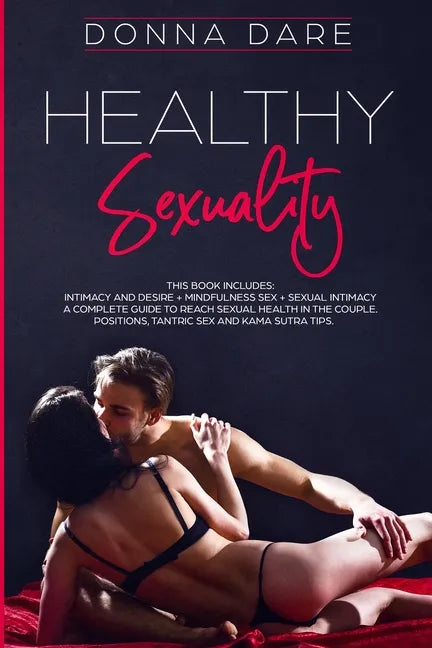 Healthy Sexuality: This book includes: INTIMACY AND DESIRE + MINDFULNESS SEX + SEXUAL INTIMACY a complete guide to reach sexual health in - Paperback