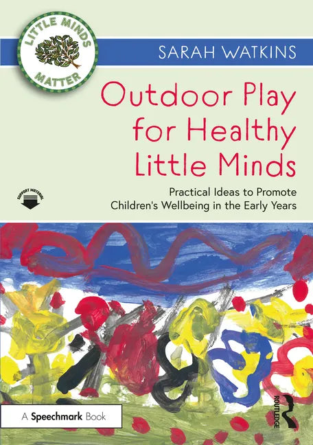 Outdoor Play for Healthy Little Minds: Practical Ideas to Promote Children's Wellbeing in the Early Years - Paperback