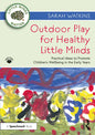 Outdoor Play for Healthy Little Minds: Practical Ideas to Promote Children's Wellbeing in the Early Years - Paperback