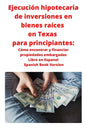 Ejecución hipotecaria de inversiones en bienes raíces en Texas para principiantes: Cómo encontrar y financiar propiedades embargadas Libro en Espanol - Paperback