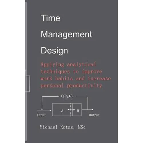 Time Management Design: Applying analytical techniques to improve work habits and increase personal productivity - Paperback