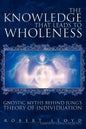 The Knowledge That Leads to Wholeness: Gnostic Myths Behind Jung's Theory of Individuation - Paperback