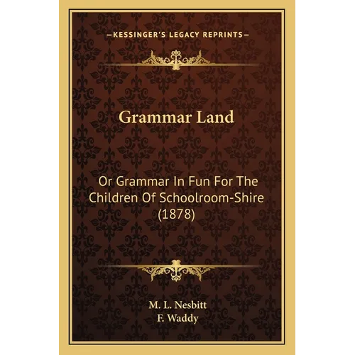 Grammar Land: Or Grammar In Fun For The Children Of Schoolroom-Shire (1878) - Paperback