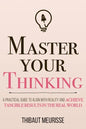Master Your Thinking: A Practical Guide to Align Yourself with Reality and Achieve Tangible Results in the Real World - Paperback