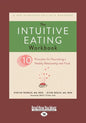 The Intuitive Eating Workbook: Ten Principles for Nourishing a Healthy Relationship with Food (Large Print 16pt) - Paperback