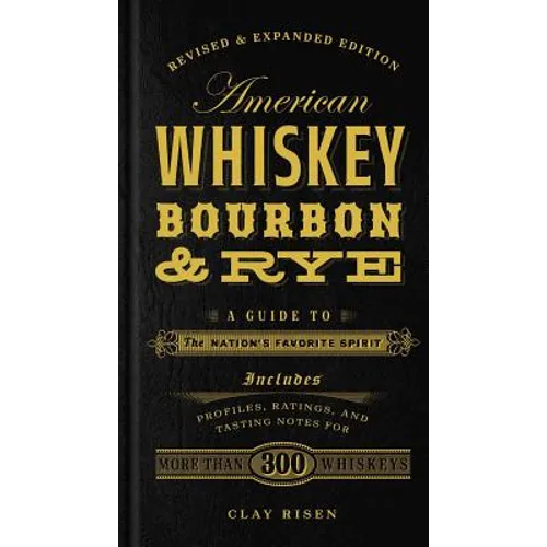 American Whiskey, Bourbon & Rye: A Guide to the Nation's Favorite Spirit - A Cocktail Book - Hardcover