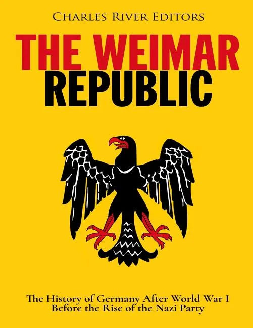 The Weimar Republic: The History of Germany After World War I Before the Rise of the Nazi Party - Paperback