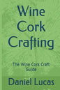 Wine Cork Crafting: The Wine Cork Craft Guide - Paperback